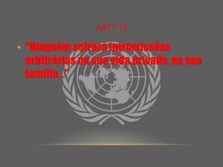 Art.º 12"Ninguém sofrerá intromissões arbitrárias na sua vida privada, na sua família..."