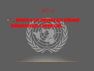 Art.º 10“… direito a ser julgado por tribunal independente e imparcial…”