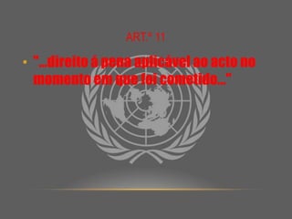 Art.º 11"...direito á pena aplicável ao acto no momento em que foi cometido..."