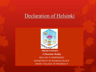 Declaration of Helsinki
PRESENTED BY:
J.Manohar Reddy
REG NO Y19MPH02052
DEPARTMENT OF PHARMACOLOGY
HINDU COLLEGE OF PHARMACY
 