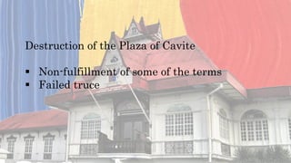 Destruction of the Plaza of Cavite
 Non-fulfillment of some of the terms
 Failed truce
 