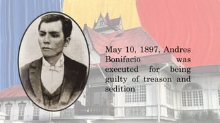 May 10, 1897, Andres
Bonifacio was
executed for being
guilty of treason and
sedition
 