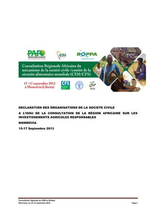 DECLARATION DES ORGANISATIONS DE LA SOCIETE CIVILE
A L’ISSU DE LA CONSULTATION DE LA RÉGION AFRICAINE SUR LES
INVESTISSEMENTS AGRICOLES RESPONSABLES
MONROVIA
15-17 Septembre 2013

Consultation régionale du CSM en Afrique
Monrovia, du 15-17 septembre 2013

Page 1

 