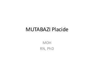 MUTABAZI Placide
MOH
RN, PhD
 