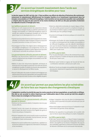 3/
4/
Le dernier rapport du GIEC est très clair : il faut accélérer nos efforts de réduction d’émissions dès maintenant,
notamment en abandonnant définitivement les énergies fossiles et en investissant massivement dans les
énergiesrenouvelablesetl’efficacitéénergétique.Cettetransitionestnonseulementpossiblemaissouhaitable,
y compris dans les pays les plus pauvres et les moins émetteurs de GES car elle peut permettre d’atteindre
les objectifs d’accès à l’énergie pour tous.
Les bailleurs peuvent et doivent :
• Diminuer et sortir progressivement des subventions directes
etindirectesauxénergiesfossilesau profitde subventionsaux
énergies renouvelables et à l’efficacité énergétique visant en
priorité des systèmes énergétiques durables qui ont le plus
grand impact sur le développement et sur le climat.
• Garantir que lesprojetsfinancéssoienttransparentsetcompta-
bilisables,qu’ilsfassentl’objetd’analysesd’impactsetassocient
les parties prenantes à la base, de l’amont à l’aval.
• Accompagner les États et les régions dans le développement
de stratégies énergétiques et de programmes d’accès aux
servicesénergétiquesdurablesà niveau régionalainsi que dans
la déclinaison sectorielle des politiques nationales.
Les gouvernements africains peuvent et doivent :
• Mobiliser des financements additionnels endogènes pour
assurer le déploiement des énergies renouvelables et de l’effi-
cacité énergétique.
• Mettre en place des mécanismes législatifs, techniques et
financierspour encourager la production etlavente de services
énergétiquesdurablesetadaptésauxbesoinsdespopulations,
et assurer le développement de filières locales.
• Assurerl’adéquationdesprojetsetsolutionstechnologiquesaux
besoinslocauxainsiqueleurappropriationparlapopulationlocale,
en tenant compte des droits humains et des inégalités de genre.
• Doter les collectivités territoriales de moyens légaux et finan-
ciers afin qu’elles puissent assurer la compétence énergie sur
leur territoire etmettre en place un mécanisme de dotation des
collectivités pour leur politique énergie.
• Favoriser les échanges de bonnes pratiques et le transfert de
technologies.
• Développer des feuilles de routes transparentes et explicites
en matière de développement des énergies renouvelables et
de l’efficacité énergétique, avec des objectifs intermédiaires
ainsi que les besoins financiers correspondants. Ces feuilles
de route seront traduites dans les « contributions nationales »
(iNDC) pour l’après-2020.
La COP21 peut et doit :
• Pour lespaysdéveloppés, renforcer dèsmaintenantleursenga-
gements existants en matière de réduction de leurs émissions
de GES pour l’avant 2020.
• Renforcer avant l’entrée en vigueur de l’accord de Paris les
« contributions nationales » prévues pour après 2020.
• Renforcer l’accèsauxénergies renouvelables dans les pays les
plus pauvres, notamment en apportant un soutien financier et
technologique.
L’adaptation constitue la priorité des pays les moins avancés et de leurs populations, en particulier en Afrique.
Elle doit se voir accorder la même importance que l’atténuation dans le futur accord qui doit être adopté à
Paris et dans les stratégies de financements.
Les bailleurs et les gouvernements africains
peuvent et doivent :
• Renforcer lesfinancementsdédiésà l’adaptation danslespays
les plus affectés.
• Garantir l’accès à des moyens de subsistance résilients ainsi
que le respect des droits humains et de l’égalité des genres à
travers les pratiques d’adaptation.
• Prioriser l’adaptation descommunautéslocalesetautochtones
etdesgroupeslesplusvulnérables, dontlesfemmes, ainsi que
l’adaptation à base communautaire.
• Valoriser lessavoirstraditionnelsetautochtones, capitaliser sur
lesbonnespratiquesetvulgariser lesinformationsclimatiques
et les innovations.
• Intégrer l’adaptation dans tous les plans de développement,
de lutte contre la pauvreté et les plans sectoriels pour plus de
cohérence.
• Allouer des budgets nationauxet locauxà l’adaptation et opé-
rationnaliser des guichets climat nationaux.
• Renforcer les capacités et la participation de la société civile
pour la mise en œuvre des politiques et projets d’adaptation.
La COP21 peut et doit :
• Créer dans l’accord de Paris un Objectif Global d’adaptation
directementfonctiondestrajectoiresd’atténuationetderéchauf-
fement. Cela signifie que les besoins d’adaptation des pays les
plusvulnérablesaugmententoudiminuentenfonctiondesefforts
de réduction d’émissions de la communauté internationale.
Un accord qui investit massivement dans l’accès aux
services énergétiques durables pour tous
Un accord qui permet aux populations les plus vulnérables
de faire face aux impacts des changements climatiques
 