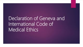 Declaration of Geneva and
International Code of
Medical Ethics
 