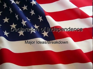 Declaration of IndependenceDeclaration of Independence
Major Ideas/BreakdownMajor Ideas/Breakdown
 