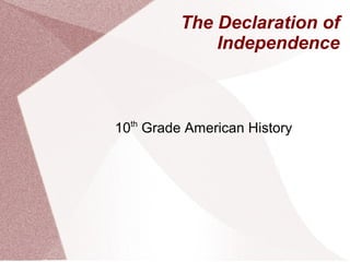 The Declaration of 
Independence 
10th Grade American History 
 