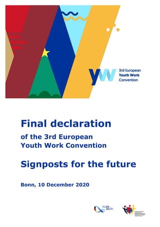 Final declaration
of the 3rd European
Youth Work Convention
Signposts for the future
Bonn, 10 December 2020
 