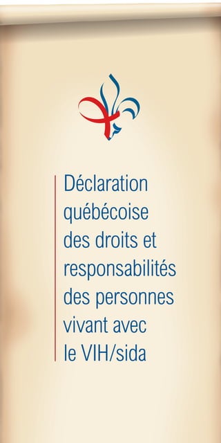 Déclaration
québécoise
des droits et
responsabilités
des personnes
vivant avec
le VIH/sida
 