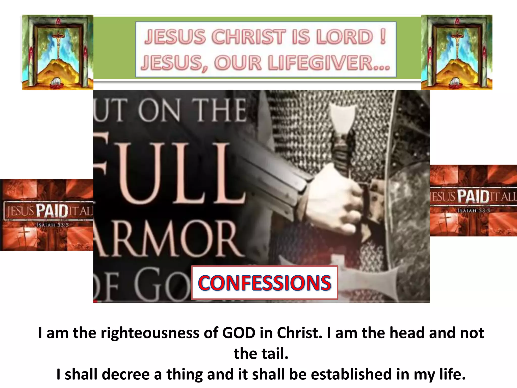 I am the righteousness of GOD in Christ. I am the head and not
the tail.
I shall decree a thing and it shall be established in my life.
 