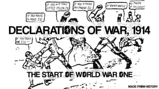 DECLARATIONS OF WAR, 1914
THE START OF WORLD WAR ONE
MADE FROM HISTORY
 