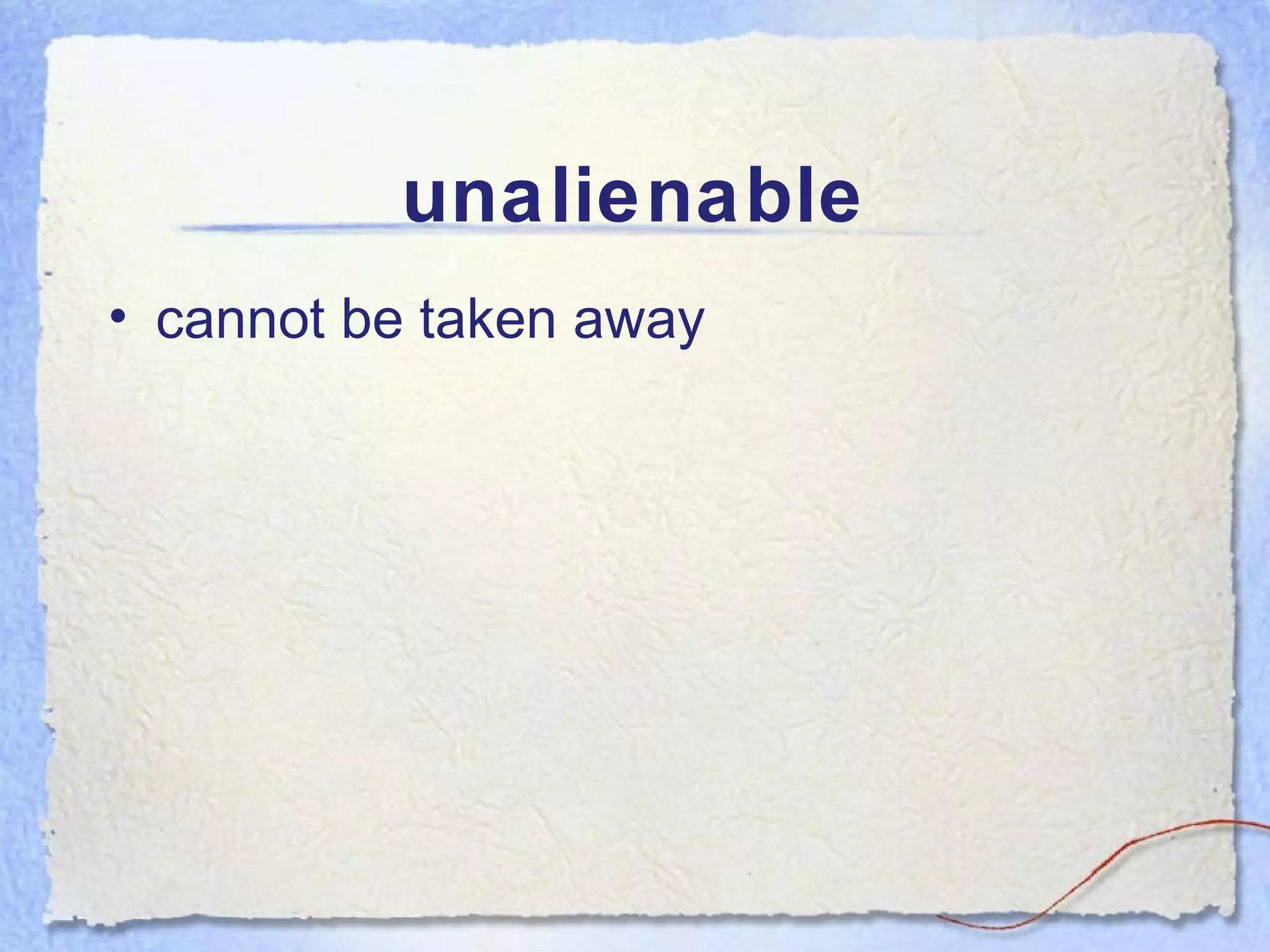 unalienable
• cannot be taken away
 