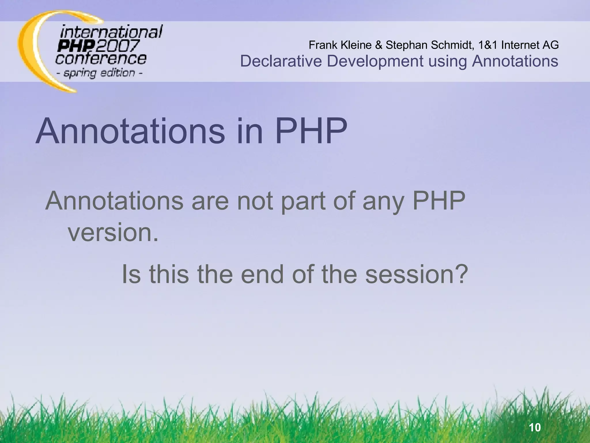 Annotations in PHP Is this the end of the session? Annotations are not part of any PHP version. 