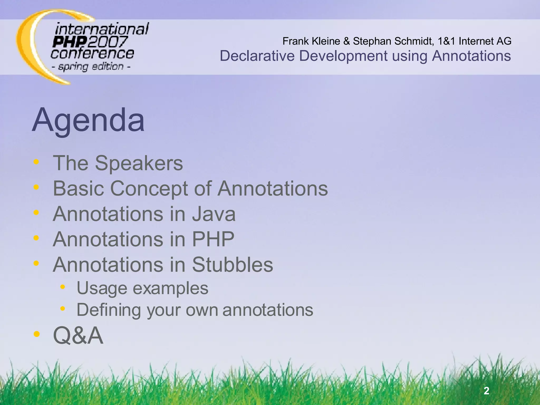 Agenda The Speakers Basic Concept of Annotations Annotations in Java Annotations in PHP Annotations in Stubbles Usage examples Defining your own annotations Q&A 