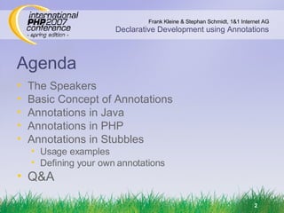 Agenda The Speakers Basic Concept of Annotations Annotations in Java Annotations in PHP Annotations in Stubbles Usage examples Defining your own annotations Q&A 