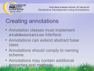 Creating annotations Annotation classes must implement  stubAnnotation  interface Annotations can extend abstract base class Annotations should comply to naming scheme Annotations may contain additional properties and methods 