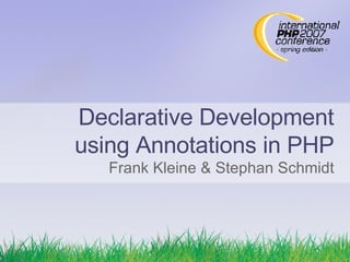 Declarative Development using Annotations in PHP Frank Kleine & Stephan Schmidt 