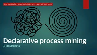 Declarative process mining
4. MONITORING
 