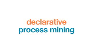 declarative
process mining
 