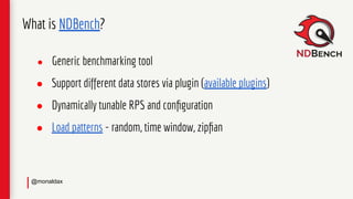 ● Generic benchmarking tool
● Support different data stores via plugin (available plugins)
● Dynamically tunable RPS and c...