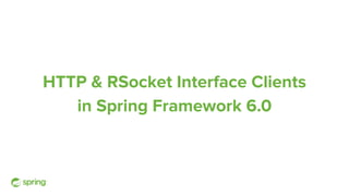 HTTP & RSocket Interface Clients
in Spring Framework 6.0
 