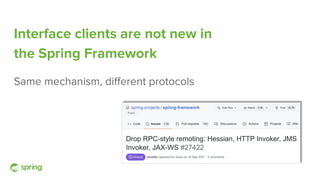 Interface clients are not new in
the Spring Framework
Same mechanism, diﬀerent protocols
 