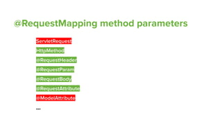 @RequestMapping method parameters
ServletRequest
HttpMethod
@RequestHeader
@RequestParam
@RequestBody
@RequestAttribute
@M...