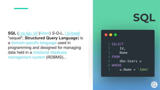SQL
SQL (/ˌɛsˌkjuːˈɛl/ (listen) S-Q-L, /ˈsiːkwəl/
"sequel"; Structured Query Language) is
a domain-specific language used in
programming and designed for managing
data held in a relational database
management system (RDBMS)...
 