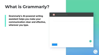 What is Grammarly?
Grammarly’s AI-powered writing
assistant helps you make your
communication clear and effective,
wherever you type.
 