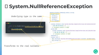 🧨 System.NullReferenceException
Transforms to the real nullable
Underlying type is the same
 