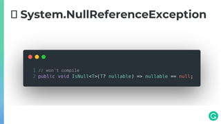 🧨 System.NullReferenceException
// won’t compile
 