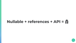 Nullable + references + API = 🎁
 