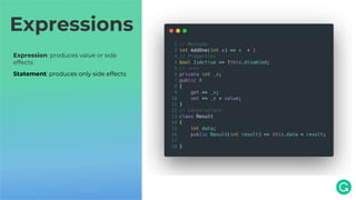 Expressions
Expression: produces value or side
effects
Statement: produces only side effects
 
