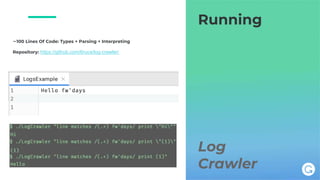 Log
Crawler
Running
Repository: https://github.com/6ruce/log-crawler/
~100 Lines Of Code: Types + Parsing + Interpreting
 