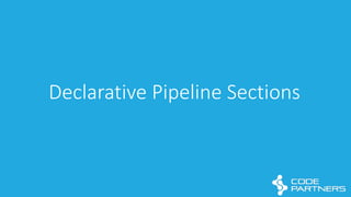 Declarative	
  Pipeline	
  Sections
 