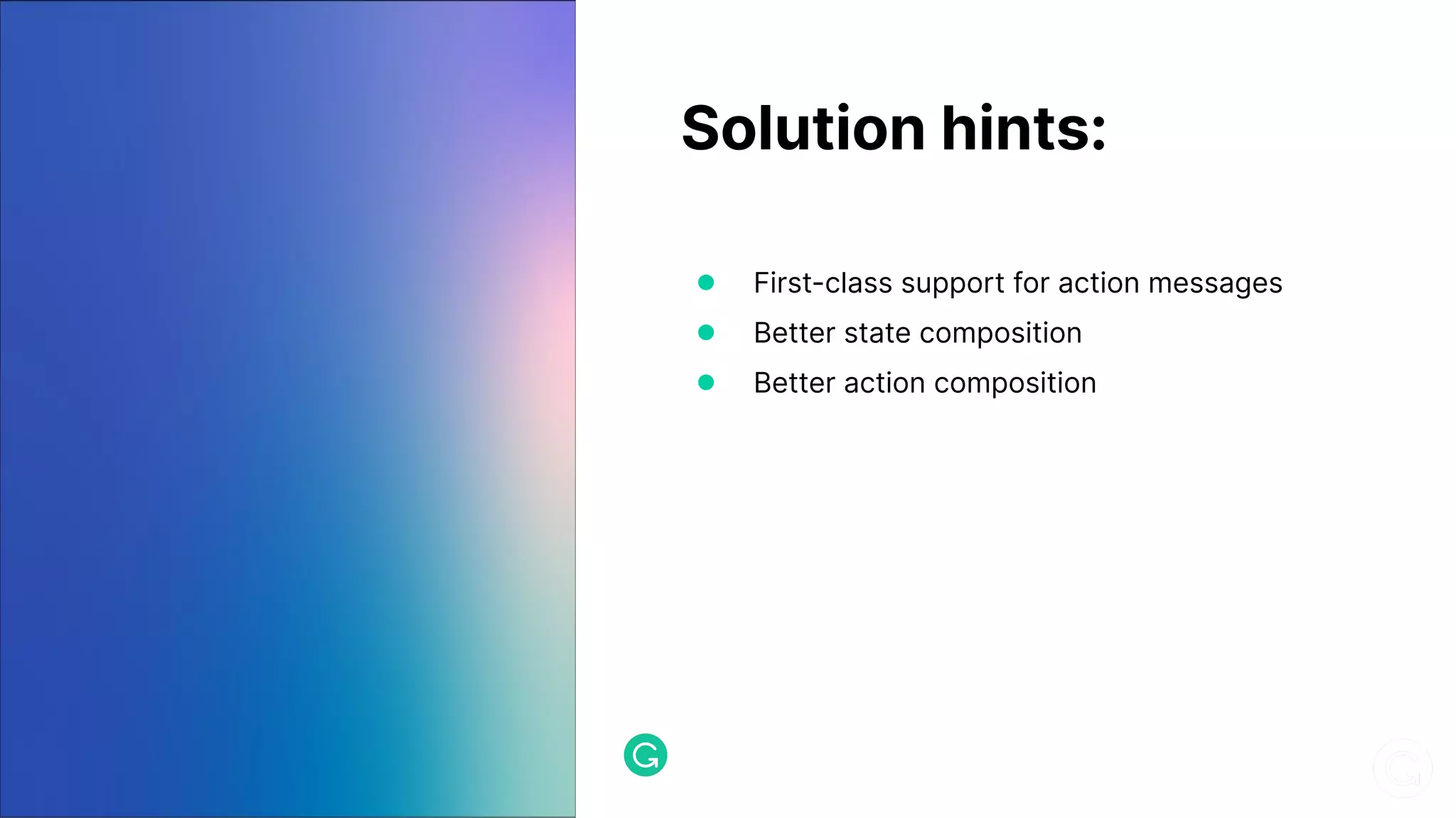 Solution hints: ● First-class support for action messages ● Better state composition ● Better action composition 