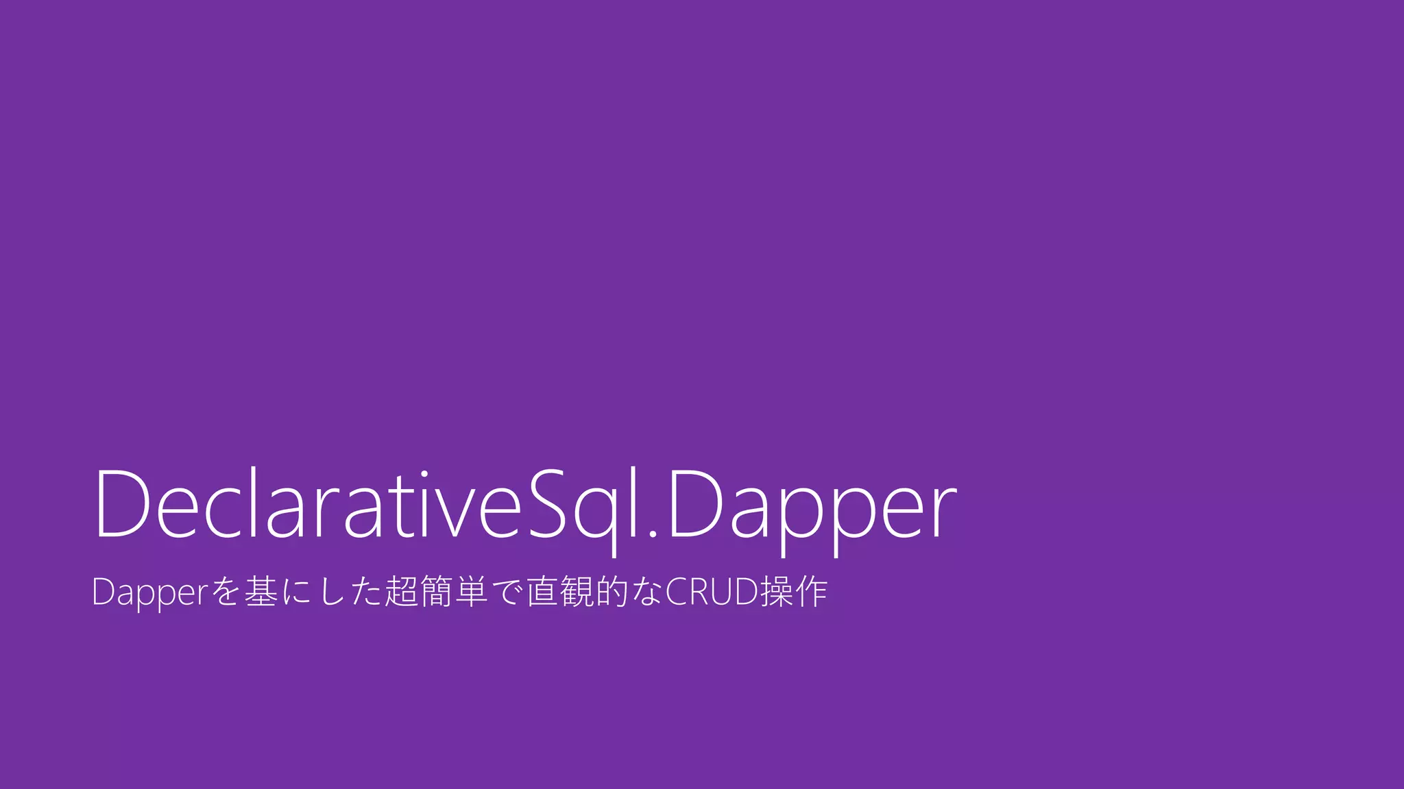 Dapperを基にした超簡単で直観的なCRUD操作
DeclarativeSql.Dapper
 