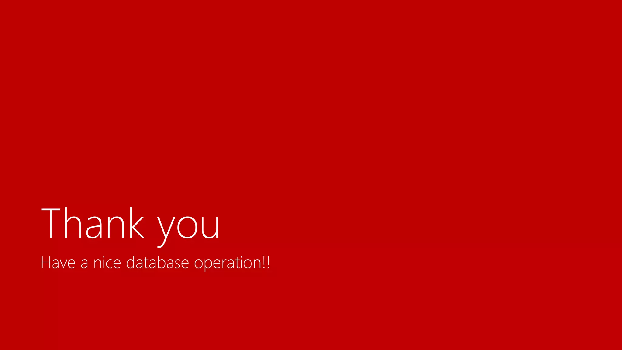 Have a nice database operation!!
Thank you
 