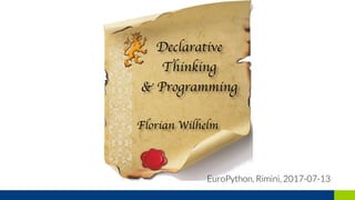 Declarative
Thinking
& Programming
Florian Wilhelm
EuroPython, Rimini, 2017-07-13
 