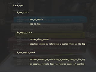 public class
Stack_spec
{
public static class
A_new_stack
{
@Test
public void has_no_depth() 
@Test()
public void has_no_top() 
}
public static class
An_empty_stack
{
@Test()
public void throws_when_popped() 
@Test
public void acquires_depth_by_retaining_a_pushed_item_as_its_top() 
}
public static class
A_non_empty_stack
{
@Test
public void becomes_deeper_by_retaining_a_pushed_item_as_its_top() 
@Test
public void on_popping_reveals_tops_in_reverse_order_of_pushing() 
}
}
 