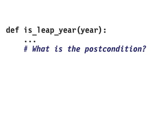 def is_leap_year(year):
...
# What is the postcondition?
 