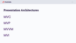 Presentation Architectures
MVC
MVP
MVVM
MVI
 