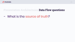Presentation Architectures Data Flow questions
- What is the source of truth?
 