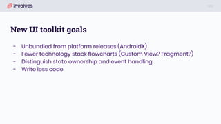 New UI toolkit goals
- Unbundled from platform releases (AndroidX)
- Fewer technology stack flowcharts (Custom View? Fragment?)
- Distinguish state ownership and event handling
- Write less code
 