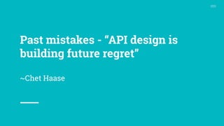 Past mistakes - “API design is
building future regret”
~Chet Haase
 