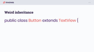 Weird inheritance
public class Button extends TextView {
 