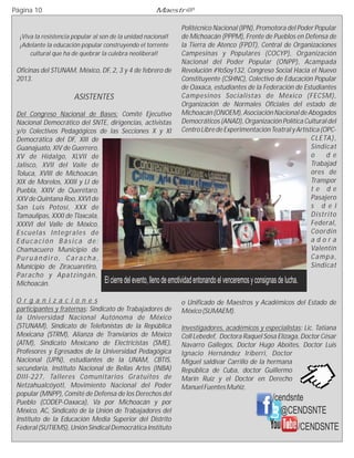 Página 10                                                     Maestr@

                                                                          Politécnico Nacional (IPN), Promotora del Poder Popular
  ¡Viva la resistencia popular al son de la unidad nacional!              de Michoacán (PPPM), Frente de Pueblos en Defensa de
  ¡Adelante la educación popular construyendo el torrente                 la Tierra de Atenco (FPDT), Central de Organizaciones
      cultural que ha de quebrar la culebra neoliberal!                   Campesinas y Populares (COCYP), Organización
                                                                          Nacional del Poder Popular (ONPP), Acampada
 Oficinas del STUNAM, México, DF, 2, 3 y 4 de febrero de                  Revolución #YoSoy132, Congreso Social Hacia el Nuevo
 2013.                                                                    Constituyente (CSHNC), Colectivo de Educación Popular
                                                                          de Oaxaca, estudiantes de la Federación de Estudiantes
                          ASISTENTES                                      Campesinos Socialistas de México (FECSM),
                                                                          Organización de Normales Oficiales del estado de
 Del Congreso Nacional de Bases: Comité Ejecutivo                         Michoacán (ONOEM), Asociación Nacional de Abogados
 Nacional Democrático del SNTE, dirigencias, activistas                   Democráticos (ANAD), Organización Política Cultural del
 y/o Colectivos Pedagógicos de las Secciones X y XI                       Centro Libre de Experimentación Teatral y Artística (OPC-
 Democrática del DF, XIII de                                                                                              C L E TA ) ,
 Guanajuato, XIV de Guerrero,                                                                                             Sindicat
 XV de Hidalgo, XLVII de                                                                                                  o      d e
 Jalisco, XVII del Valle de                                                                                               Trabajad
 Toluca, XVIII de Michoacán,                                                                                              ores de
 XIX de Morelos, XXIII y LI de                                                                                            Transpor
 Puebla, XXIV de Querétaro,                                                                                               te de
 XXV de Quintana Roo, XXVI de                                                                                             Pasajero
 San Luis Potosí, XXX de                                                                                                  s d e l
 Tamaulipas, XXXI de Tlaxcala,                                                                                            Distrito
 XXXVI del Valle de México,                                                                                               Federal,
 E s c u e l a s I nte g r a l e s d e                                                                                    Coordin
 Educación Básica de:                                                                                                     adora
 Chamacuero Municipio de                                                                                                  Valentín
 Puruándiro, Caracha,                                                                                                     Campa,
 Municipio de Ziracuaretiro,                                                                                              Sindicat
 Paracho y Apatzingán,
 Michoacán.                            El cierre del evento, lleno de emotividad entonando el venceremos y consignas de lucha.

 O r g a n i z a c i o n e s                                              o Unificado de Maestros y Académicos del Estado de
 participantes y fraternas: Sindicato de Trabajadores de                  México (SUMAEM).
 la Universidad Nacional Autónoma de México
 (STUNAM), Sindicato de Telefonistas de la República                      Investigadores, académicos y especialistas: Lic. Tatiana
 Mexicana (STRM), Alianza de Tranviarios de México                        Coll Lebedef, Doctora Raquel Sosa Elízaga, Doctor César
 (ATM), Sindicato Mexicano de Electricistas (SME),                        Navarro Gallegos, Doctor Hugo Aboites, Doctor Luis
 Profesores y Egresados de la Universidad Pedagógica                      Ignacio Hernández Iriberri, Doctor
 Nacional (UPN), estudiantes de la UNAM, CBTIS,                           Miguel saldívar Carrillo de la hermana
 secundaria, Instituto Nacional de Bellas Artes (INBA)                    República de Cuba, doctor Guillermo
 DIII-227, Talleres Comunitarios Gratuitos de                             Marín Ruíz y el Doctor en Derecho
 Netzahualcóyotl, Movimiento Nacional del Poder                           Manuel Fuentes Muñiz.
 popular (MNPP), Comité de Defensa de los Derechos del
 Pueblo (CODEP-Oaxaca), Va por Michoacán y por
                                                                                                                  /cendsnte
 México, AC, Sindicato de la Unión de Trabajadores del                                                               @CENDSNTE
 Instituto de la Educación Media Superior del Distrito
 Federal (SUTIEMS), Unión Sindical Democrática Instituto                                                                         /CENDSNTE
 