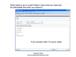 What needs to go in a task? Make it clear what you need and the deliverable and when you expect it. If you accept a task. It’s yours, baby! 