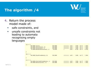 The algorithm /4
4. Return the process
model made of:
 safe constraints, and
 unsafe constraints not
leading to automata
recognising empty
languages
SEITE 51
 